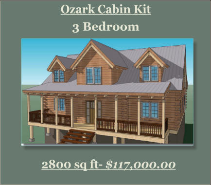 Ozark Cabin Kit 3 Bedroom 2800 sq ft- $117,000.00