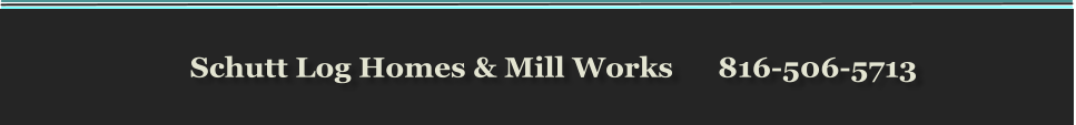 Schutt Log Homes & Mill Works      816-506-5713