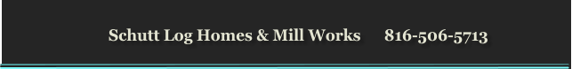 Schutt Log Homes & Mill Works      816-506-5713