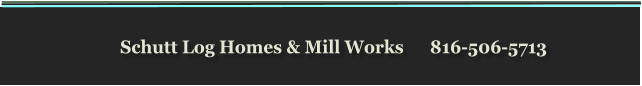 Schutt Log Homes & Mill Works      816-506-5713