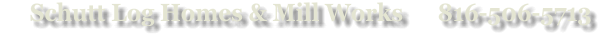 Schutt Log Homes & Mill Works      816-506-5713